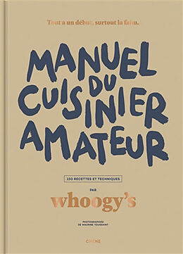 Broschiert Manuel du cuisinier amateur : 150 recettes et techniques : tout a un début, surtout la faim von Whoogy's