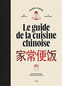 Broché Le guide de la cuisine chinoise : 120 recettes, 35 techniques : avoir bien mangé, c'est déjà aller mieux de Handa Cheng