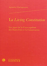 Broché La living constitution : les juges de la Cour suprême des Etats-Unis et la Constitution de Apostolos Vlachogiannis