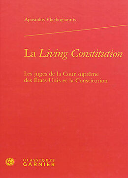 Broché La living constitution : les juges de la Cour suprême des Etats-Unis et la Constitution de Apostolos Vlachogiannis