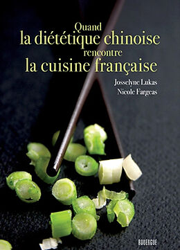 Broché Quand la diététique chinoise rencontre la cuisine française de Josselyne; Fargeas, Nicole Lukas