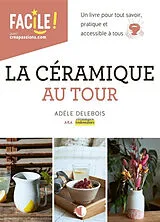 Broschiert La céramique au tour : un livre pour tout savoir, pratique et accessible à tous von Adèle Delebois