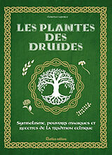 Broché Les plantes des druides : symbolisme, pouvoirs magiques et recettes de la tradition celtique de Florence Laporte