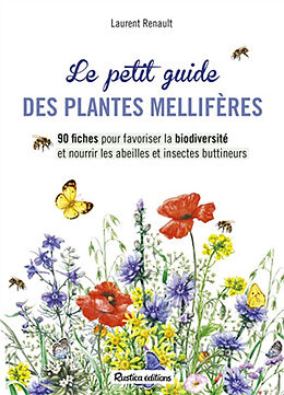 Broché Le petit guide des plantes mellifères : 90 fiches pour favoriser la biodiversité et nourrir les abeilles et insectes ... de Laurent Renault