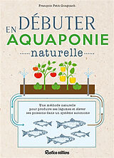 Broché Débuter en aquaponie naturelle : une méthode naturelle pour produire des légumes et élever des poissons dans un systè... de François Petitet-Gosgnach