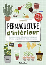 Broché Permaculture d'intérieur : composter chez soi, refaire pousser ses légumes, créer son potager d'intérieur, planter se... de Laura Bruneau