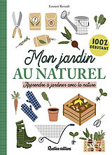 Broché Mon jardin au naturel : apprendre à jardiner avec la nature : 100 % débutant de Laurent Renault