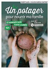 Broché Un potager pour nourrir ma famille et manger sain toute l'année : pour une famille de 4 personnes : miam ! de Robert Elger, Solveig Darrigo-Dartinet