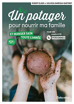 Broché Un potager pour nourrir ma famille et manger sain toute l'année : pour une famille de 4 personnes : miam ! de Robert Elger, Solveig Darrigo-Dartinet