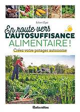 Broché En route vers l'autosuffisance alimentaire ! : créez votre potager autonome de Robert Elger