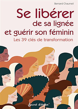 Broché Se libérer de sa lignée et guérir son féminin : les 39 clés de transformation de Bernard Courchinoux-Chaumeil