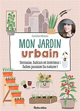 Broché Mon jardin urbain : terrasse, balcon et intérieur : faites pousser la nature ! de Caroline Munoz