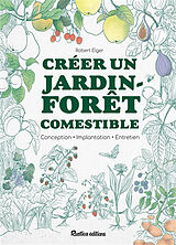 Broché Créer un jardin-forêt comestible : conception, implantation, entretien de Robert Elger