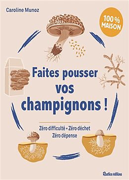 Broché Faites pousser vos champignons ! : zéro difficulté, zéro déchet, zéro dépense : 100 % maison de Caroline Munoz