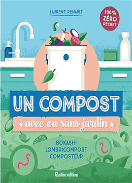 Broché Un compost avec ou sans jardin : bokashi, lombricompost, composteur : 100 % zéro déchet de Laurent Renault