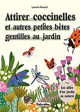 Broché Attirer coccinelles et autres petites bêtes gentilles au jardin : les alliés d'un jardin au naturel de Laurent Renault