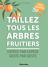 Broché Taillez tous les arbres fruitiers : espèce par espèce, geste par geste de Jean-Yves Prat