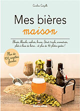 Broché Mes bières maison : blonde, blanche, ambrée, brune, stout, triple, aromatisée, plats à base de bière... et plus de 90... de Caroline Guezille