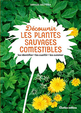 Broché Découvrir les plantes sauvages comestibles : les identifier, les cueillir, les cuisiner de Caroline Calendula