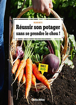 Broché Réussir son potager sans se prendre le chou ! : 100 % bio de Roland Motte