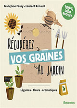 Broché Récupérez vos graines au jardin : légumes, fleurs, aromatiques de Laurent Renault, Françoise Faury