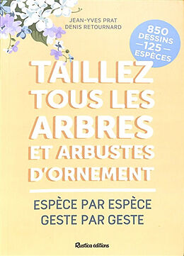 Broché Taillez tous les arbres et arbustes d'ornement : espèce par espèce, geste par geste de Denis Retournard, Jean-Yves Prat