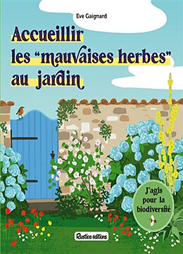 Broché Accueillir les mauvaises herbes au jardin : j'agis pour la biodiversité de Eve Gaignard