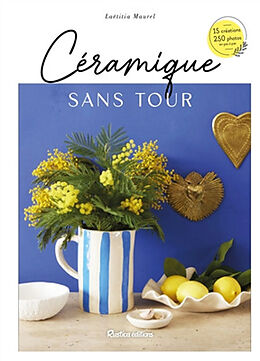 Broché Céramique sans tour : 15 créations, 250 photos, en pas à pas de Laëtitia Maurel