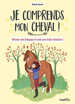 Broché Je comprends mon cheval ! : décode son langage et crée une belle relation ! de Anouk Journo-Durey