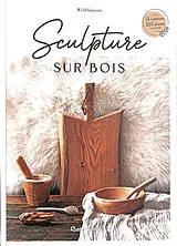 Broschiert Sculpture sur bois : 15 créations, 350 photos en pas à pas von Wildspoons