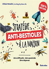 Broché Stratégie anti-bestioles à la maison : zéro difficulté, zéro pesticide, zéro dépense : 100 % naturel de Chloé Metahri