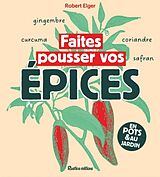 Broché Faites pousser vos épices : en pots ou au jardin de Robert Elger