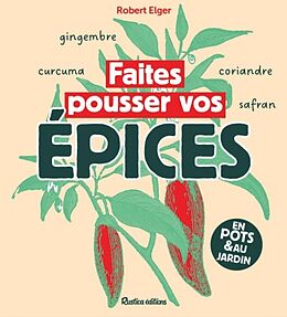 Broché Faites pousser vos épices : en pots ou au jardin de Robert Elger