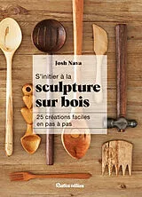 Broschiert S'initier à la sculpture sur bois : 25 créations faciles en pas à pas von Josh Nava