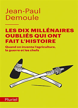 Broché Les dix millénaires oubliés qui ont fait l'histoire : quand on inventa l'agriculture, la guerre et les chefs de Jean-Paul Demoule