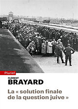 Broché La solution finale de la question juive : la technique, le temps et les catégories de la décision de Florent Brayard