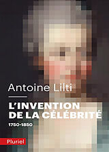 Broché L'invention de la célébrité : 1750-1850 de Antoine Lilti