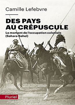 Broché Des pays au crépuscule : le moment de l'occupation coloniale (Sahara-Sahel) de Camille Lefebvre