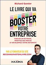 Broschiert Le livre qui va booster votre entreprise : publiez un ouvrage, profitez des médias et développez votre notoriété von Richard Garnier