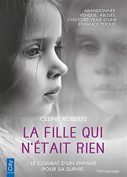 Broché La fille qui n'était rien : le combat d'un enfant pour sa survie de Celine Roberts