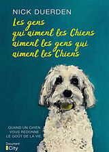 Broché Les gens qui aiment les chiens aiment les gens qui aiment les chiens : quand un chien vous redonne le goût de la vie de Nick Duerden