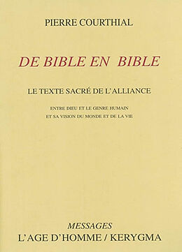 Broché De Bible en Bible : le texte sacré de l'alliance entre Dieu et le genre humain et sa vision du monde et de la vie de Pierre Courthial