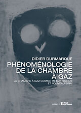 Broché Phénoménologie de la chambre à gaz : la chambre à gaz comme métaphysique et nouveau Sinaï de Didier Durmarque