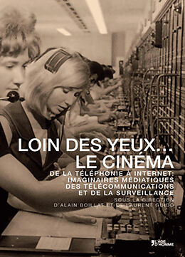 Broché Loin des yeux... le cinéma : de la téléphonie à Internet : imaginaires médiatiques des télécommunications et de la su... de Alain; Guido, Laurent Boillat