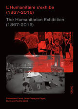 Broché L'humanitaire s'exhibe (1867-2016). The humanitarian exhibition (1867-2016) de Sébastien; Fayet, J.-F.; Taithe, B. Farré