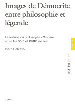 Broché Images de Démocrite entre philosophie et légende : la fortune du philosophe d'Abdère entre les XVIe et XVIIIe siècles de Piero Schiavo