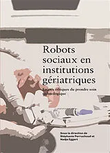 Broschiert Robots sociaux en institutions gériatriques : enjeux éthiques du prendre soin technologique von Stéphanie; Eggert, Nadja et al. Perruchoud
