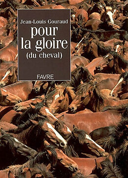 Broché Pour la gloire (du cheval) : vingt ans de caracole et de cabrioles, de croupades et de galopades de Jean-Louis Gouraud