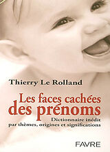 Broché Les faces cachées des prénoms : dictionnaire inédit par thèmes, origines et significations de Thierry Le Rolland