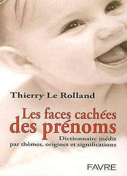 Broché Les faces cachées des prénoms : dictionnaire inédit par thèmes, origines et significations de Thierry Le Rolland